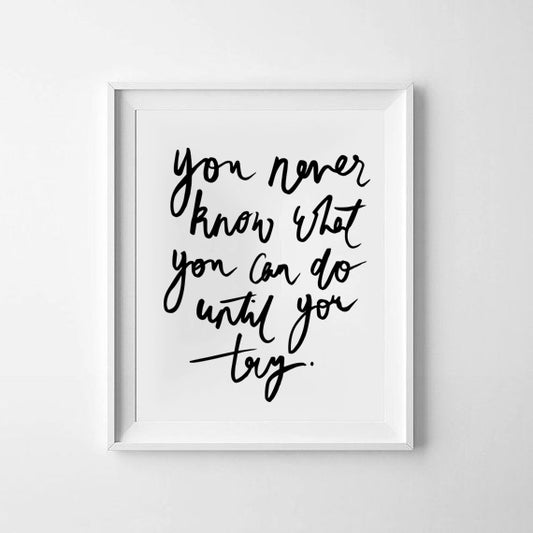 'you never know what you can do until you try' Monochrome Print
